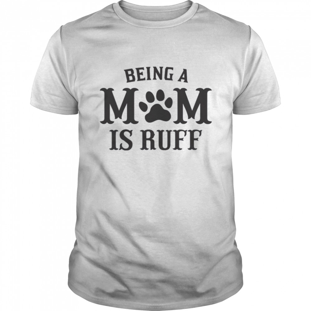 Being A Mom Is Ruff Shirt