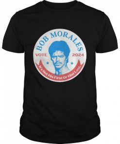 Best vote Bob Morales 2024 it’s not his first or hist last  Classic Men's T-shirt