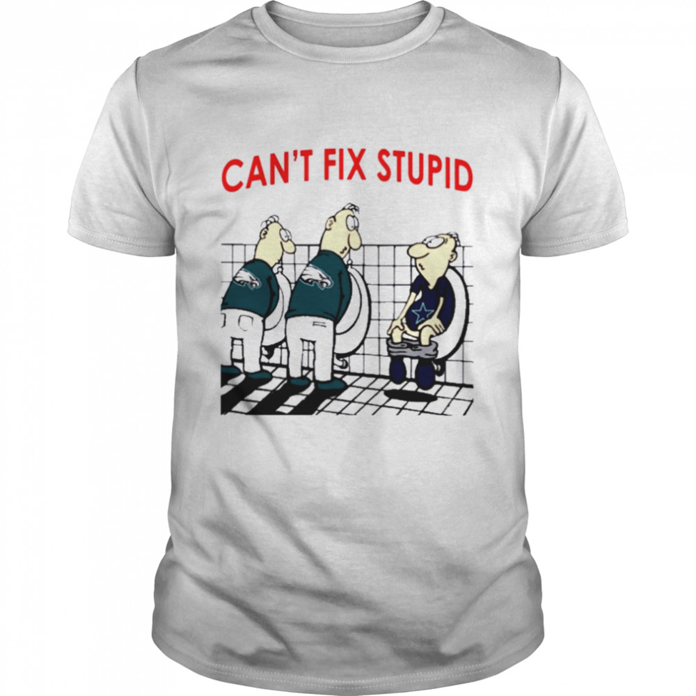 Can’t Fix Stupid Shirt