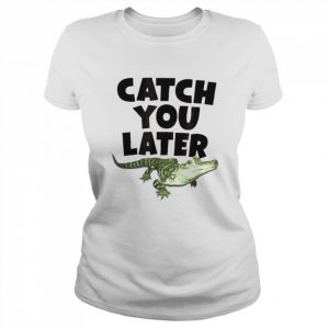 Catch you later alligator  Classic Women's T-shirt
