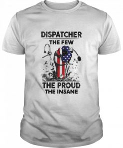 Dispatcher The Few The Proud The Insane Shirt Cloth Face Mask