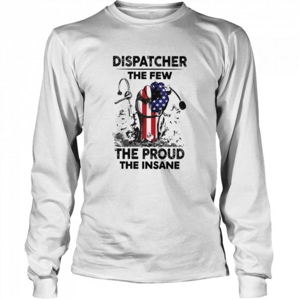 Dispatcher The Few The Proud The Insane Shirt Long Sleeved T-shirt