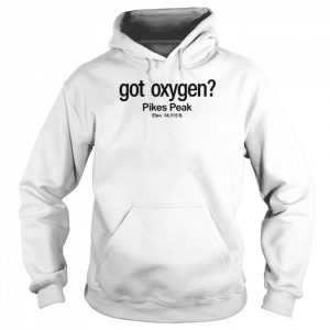 Got Oxygen Pikes Peak Shirt Unisex Hoodie