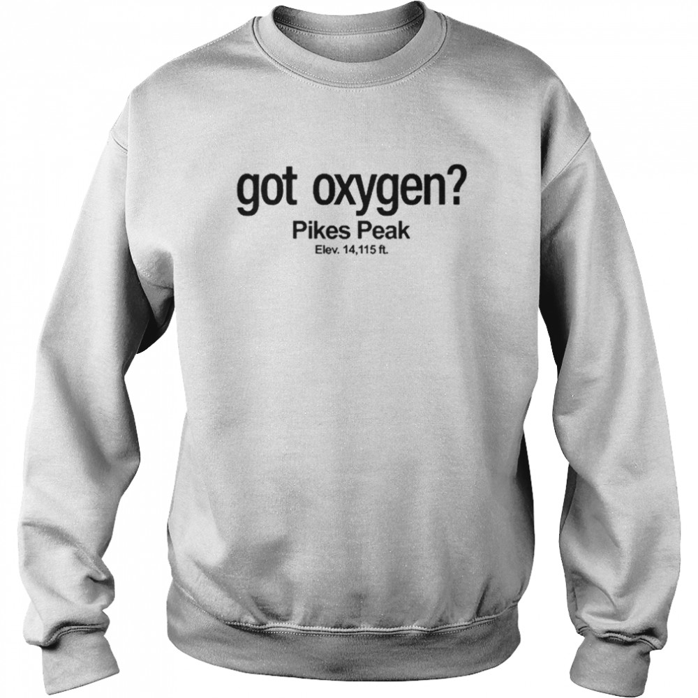 Got Oxygen Pikes Peak Shirt Unisex Sweatshirt