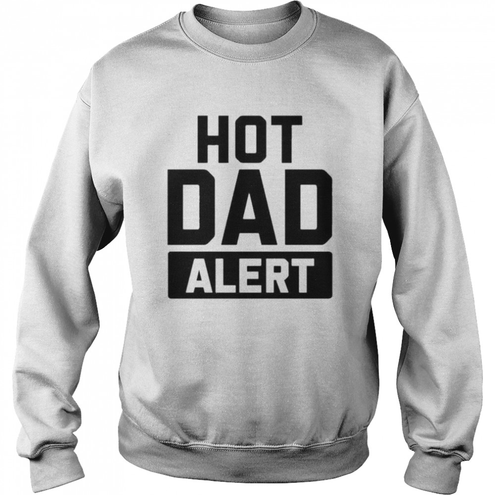 Hot Dad Alert Shirt Unisex Sweatshirt