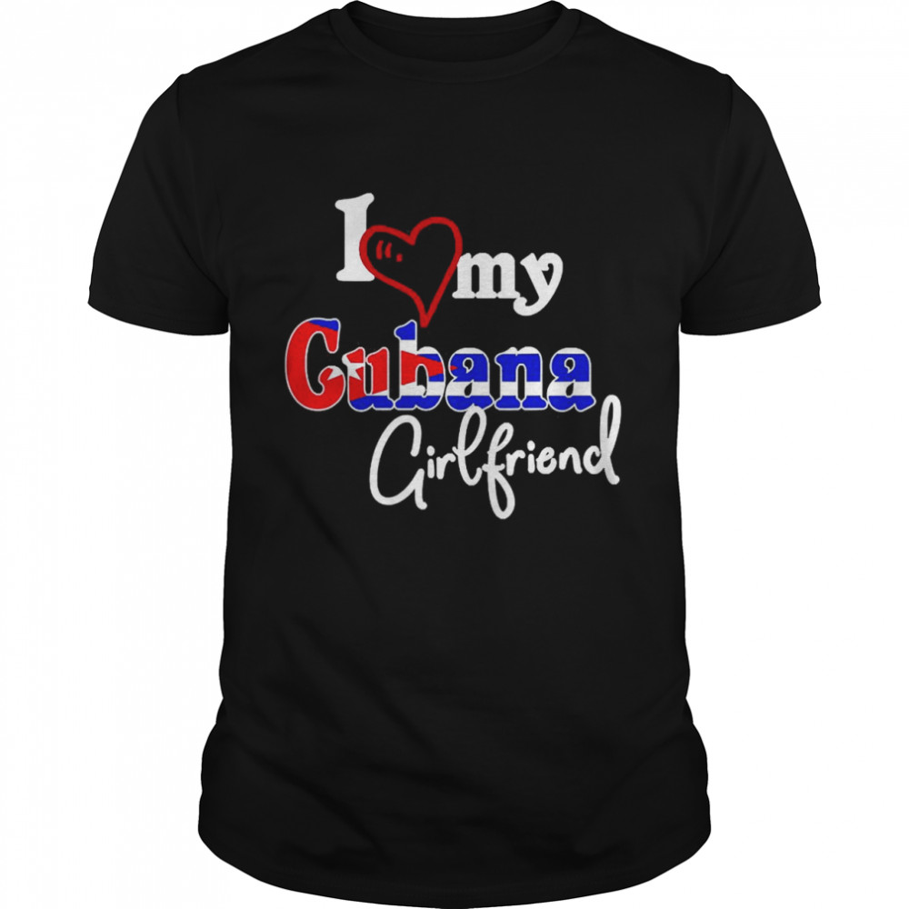 I Love My Cubana Girlfriend Diseño Artístico De Cuba Shirt
