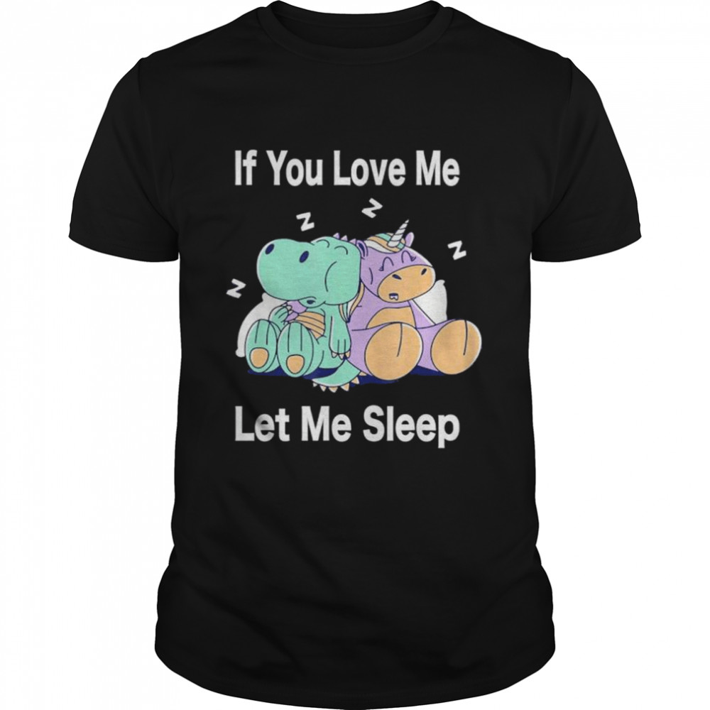 If You Love Me Let Me Sleep Dino & Unicorn Unicorn Sleep shirt