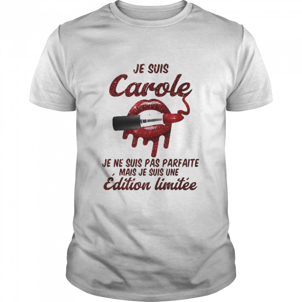 Je Suis Carole Je Ne Suis Pas Parfaite Mais Je Suis Une Edition Limitee Shirt