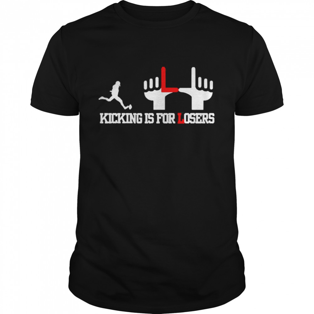 Kicking Is For Losers Shirt