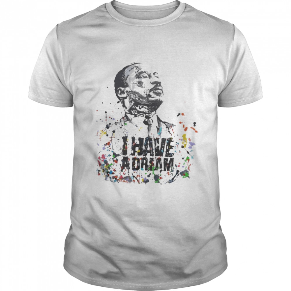 Martin Luther King Jr Day I Have a Dream MLK Day 2022 shirt