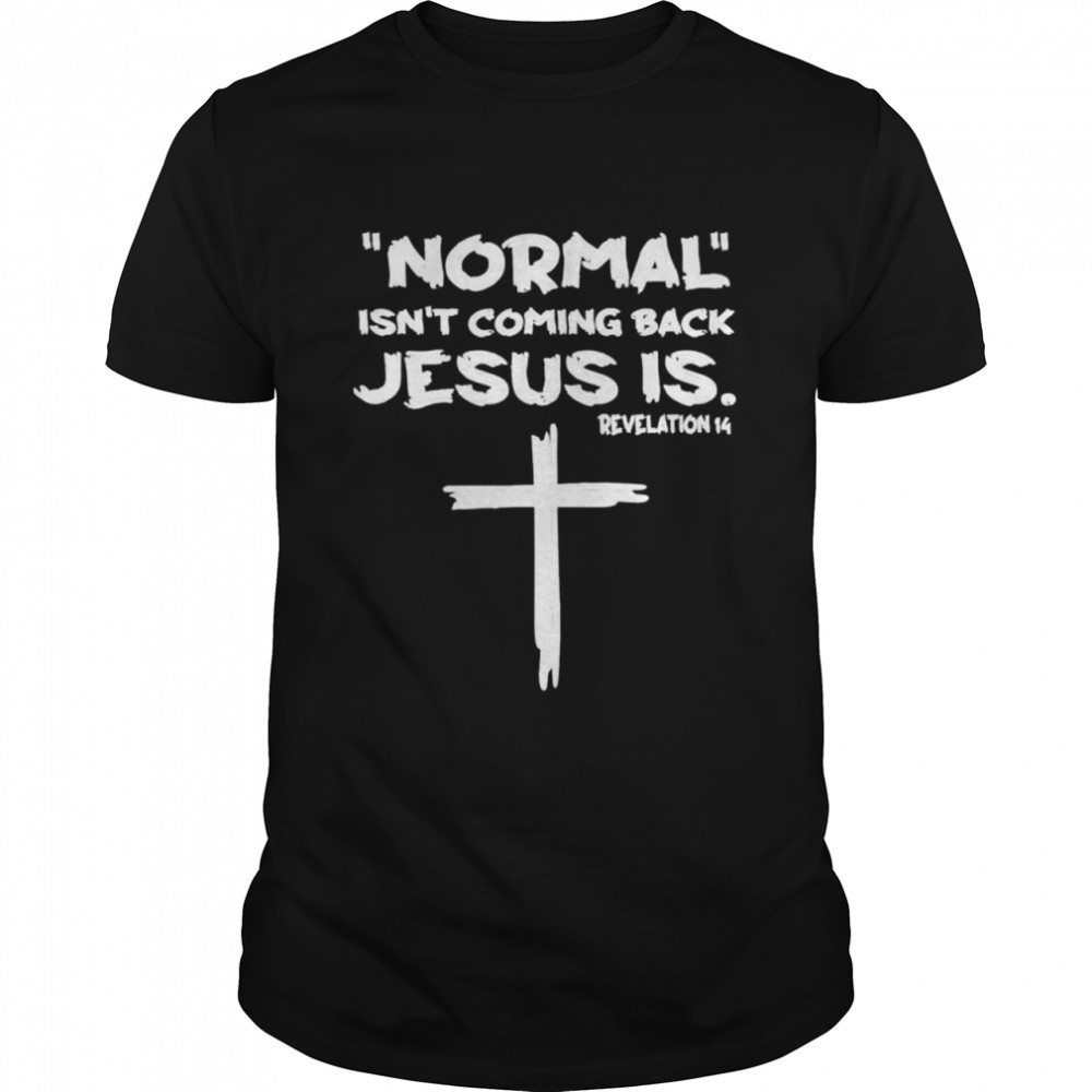 Normal Isnt Coming Back Jesus Is shirt