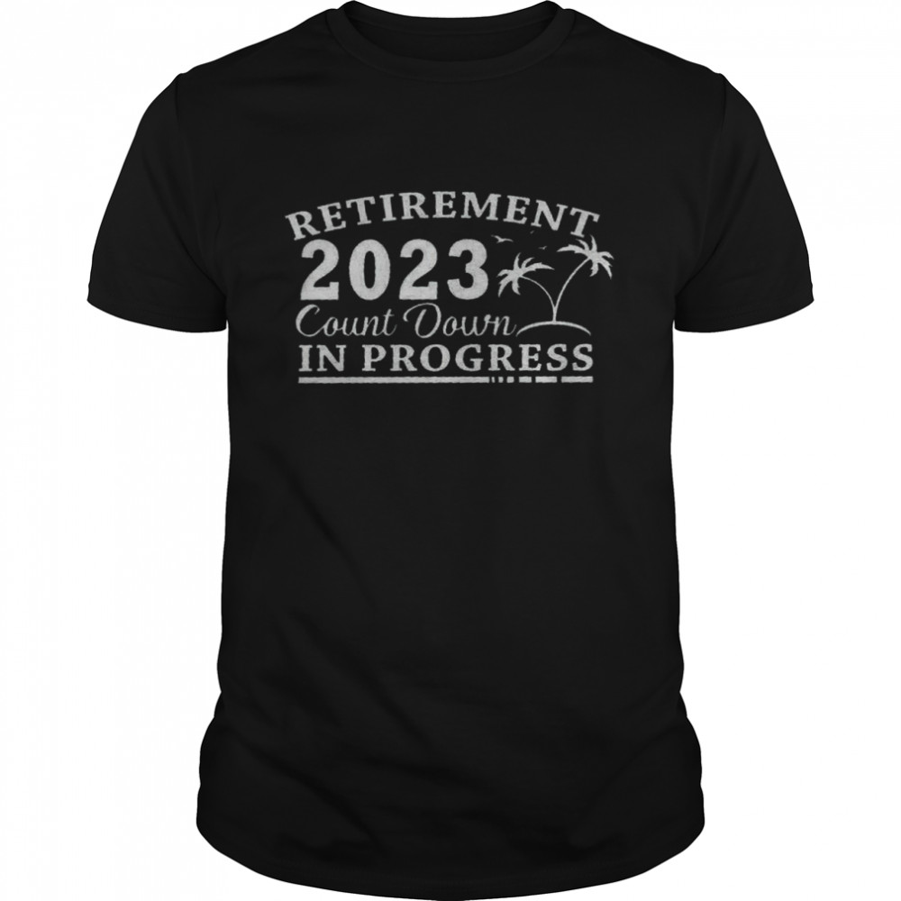 Retirement 2023 countdown in progress shirt
