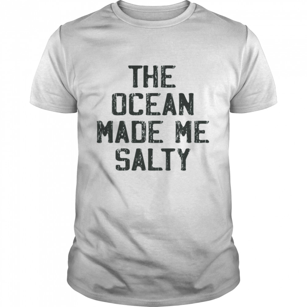 The Ocean Made Me Salty Shirt