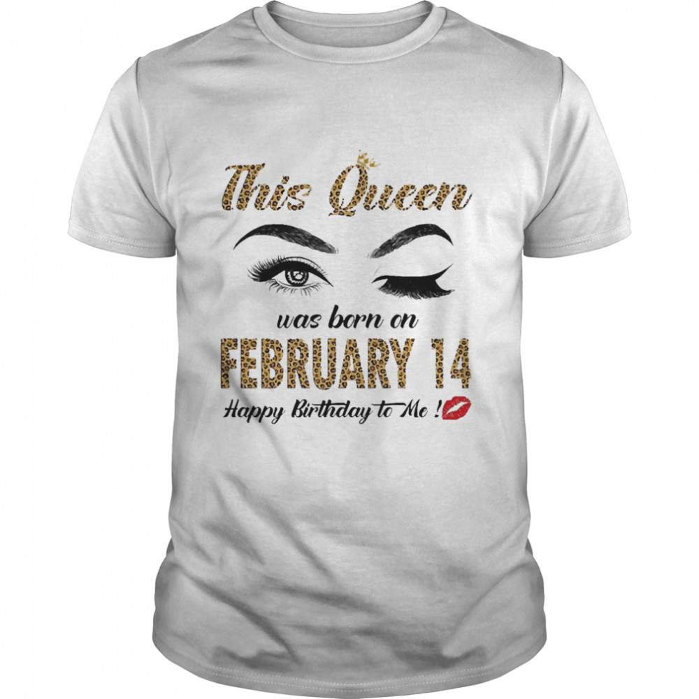 This Queen Was Born In February 14 Happy Birthday To Me Shirt