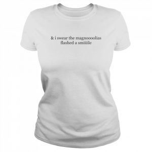 and I swear the magnoooolias flashed a smiiiile  Classic Women's T-shirt