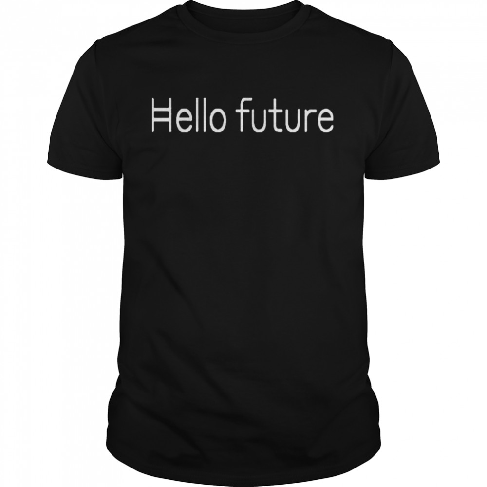 Hello Future shirt