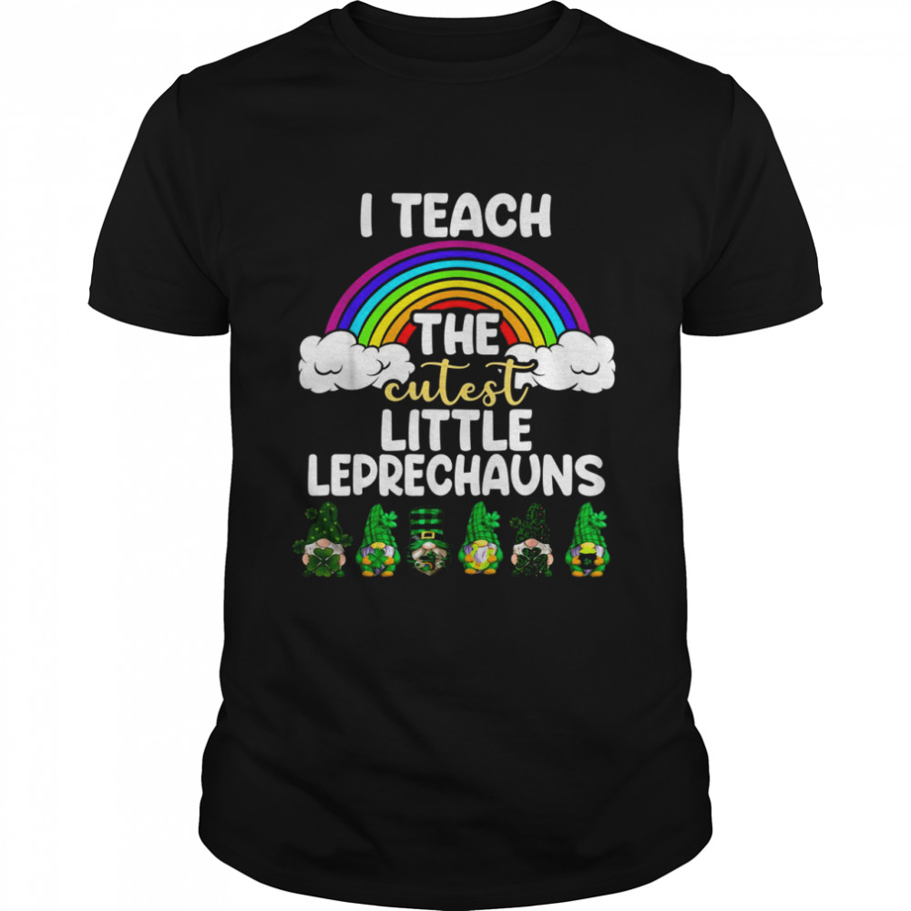I Teach The Cutest Little Leprechauns St Patrick Day Shirt