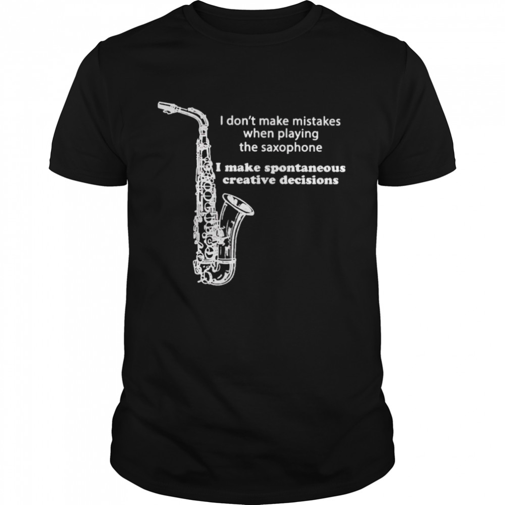I don’t make mistakes when playing the saxophone shirt