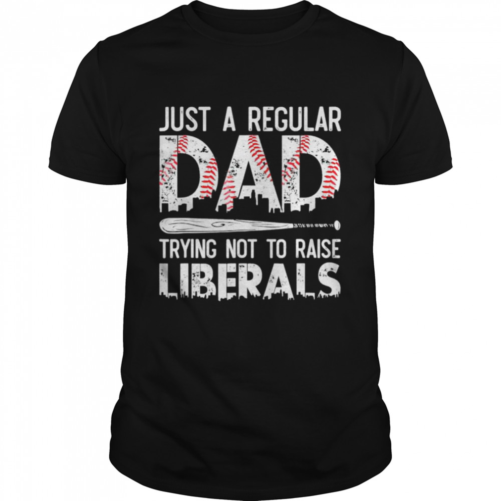 Just A Regular Dad Trying Not To Raise Liberals Softball Dad shirt