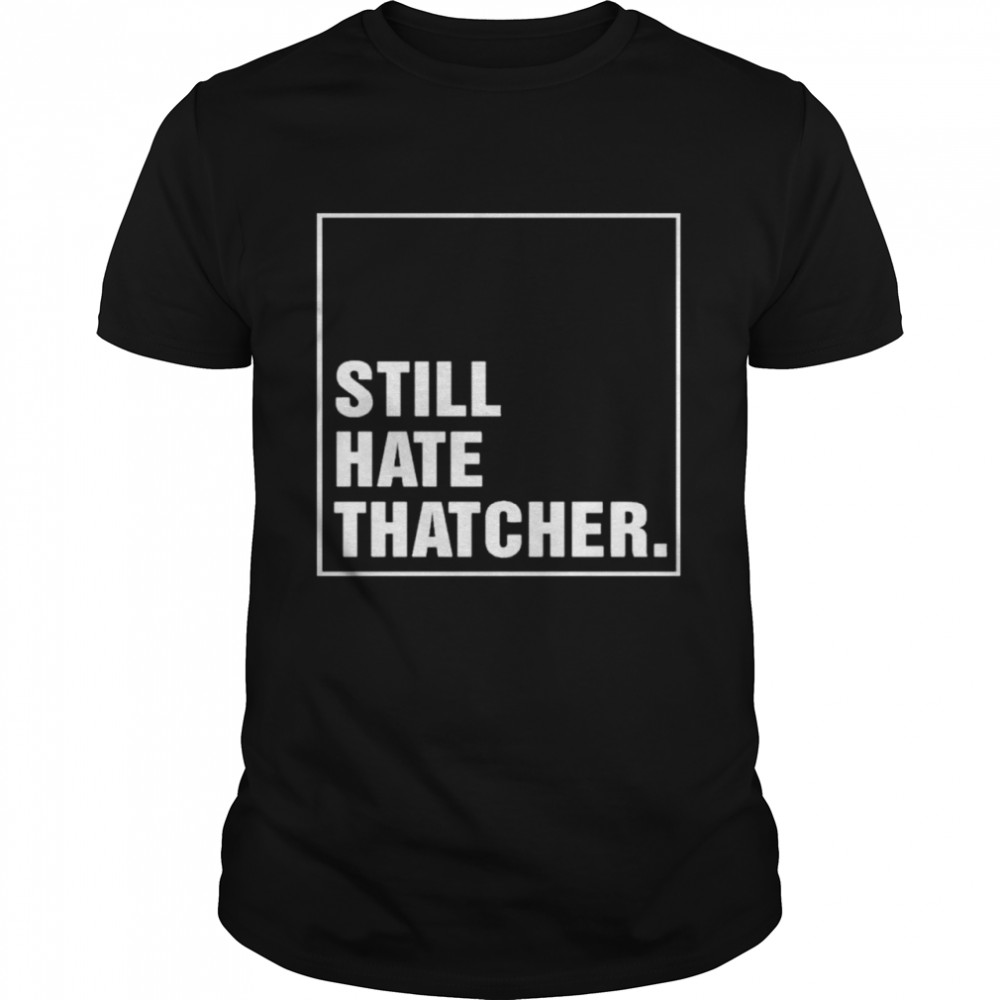 Marion Langford Still Hate Thacher shirt