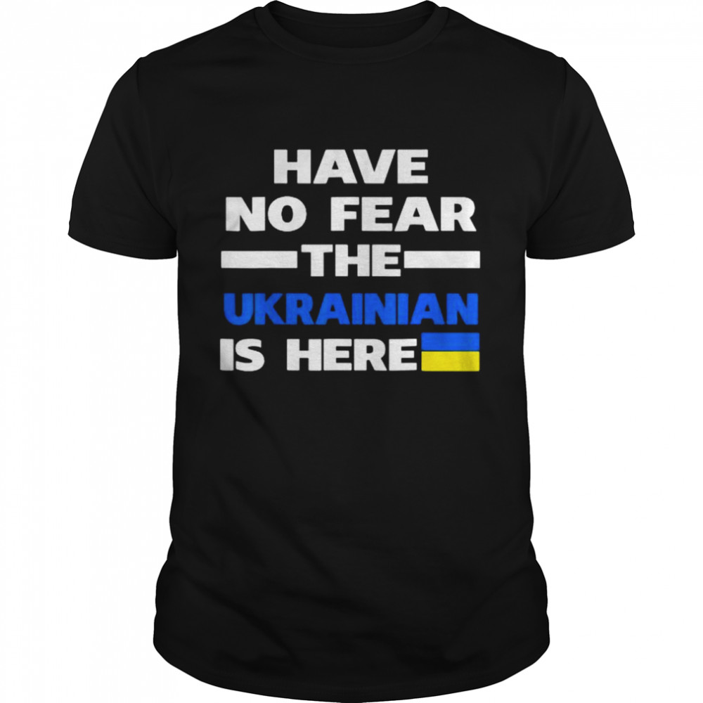 have no fear the ukrainian is here shirt