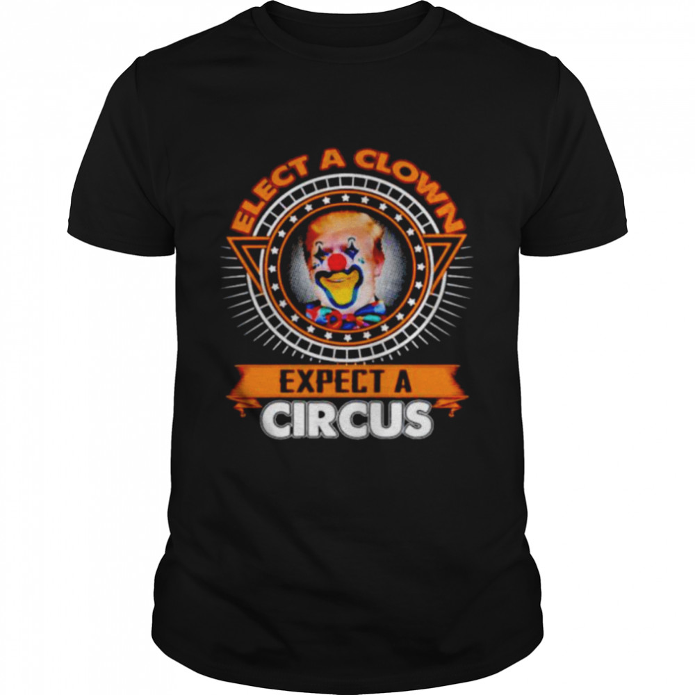 Anti Trump Clown Elect a clown expect a circus funny shirt