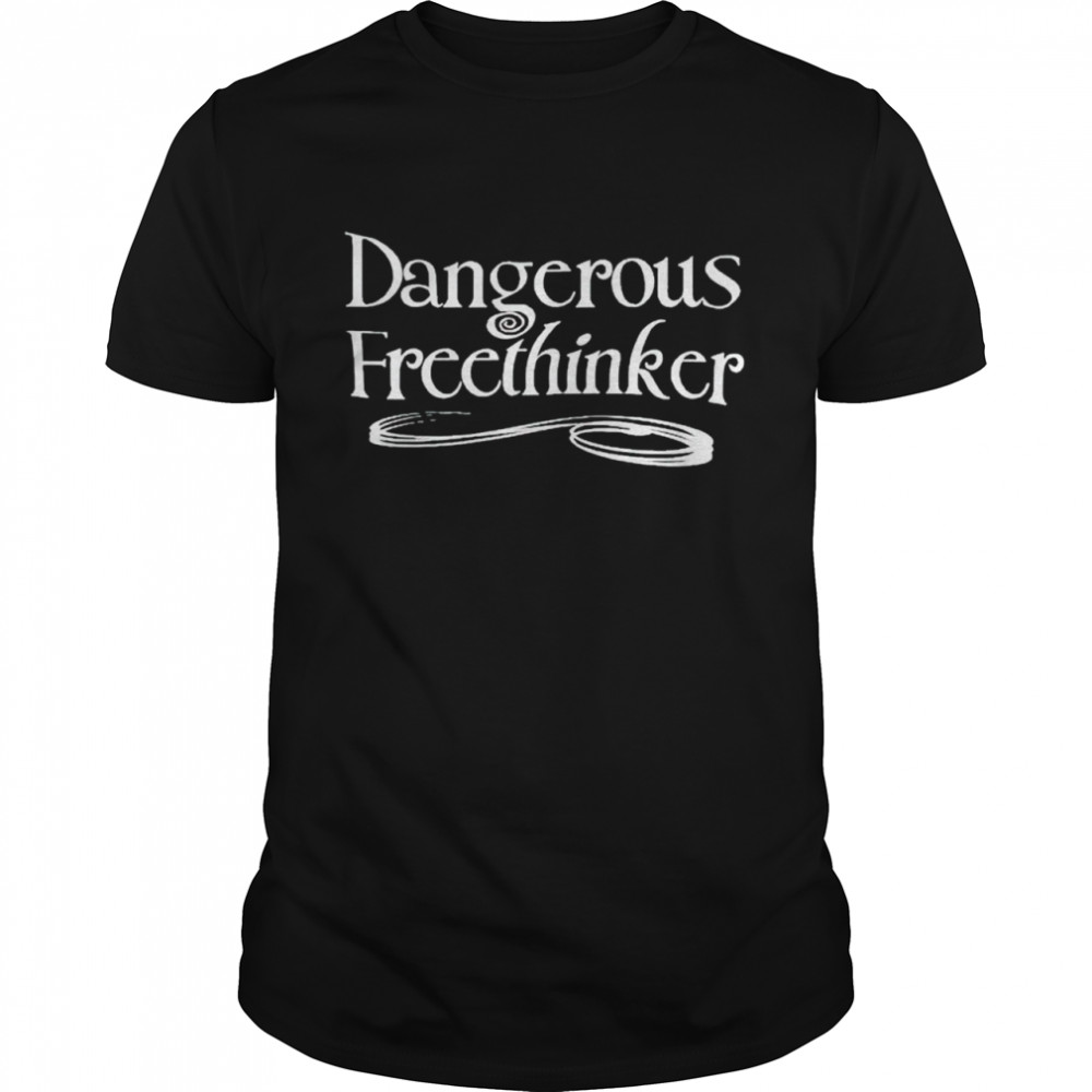 Dangerous freethinker shirt