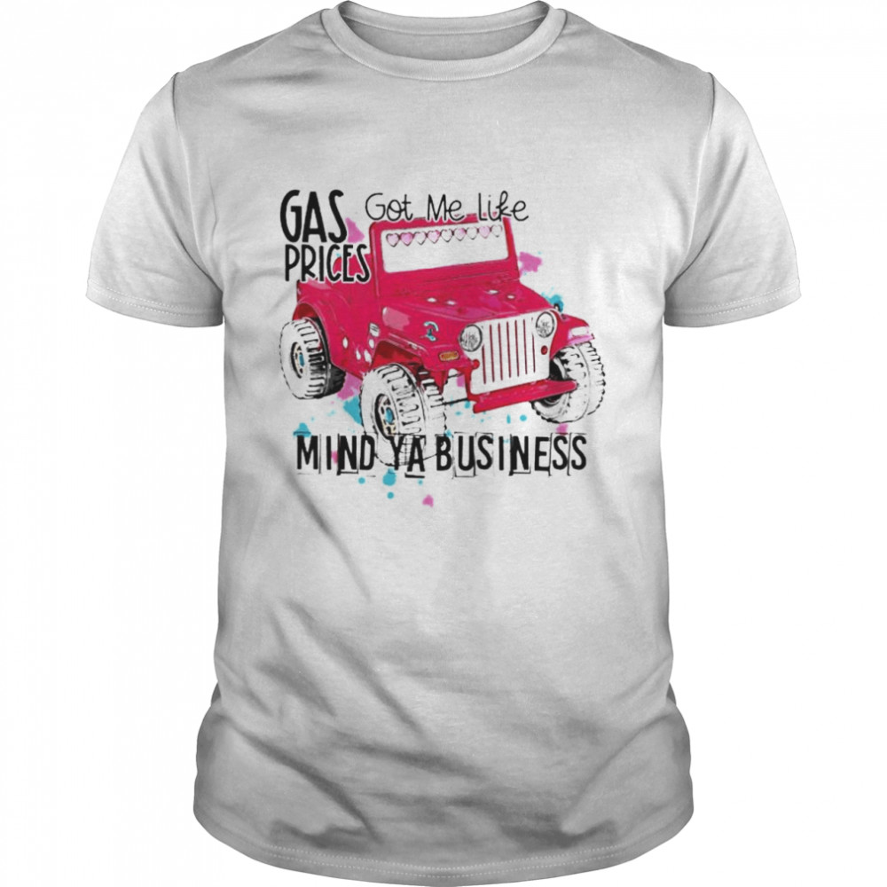 Jeep gas prices got me like mind ya business shirt