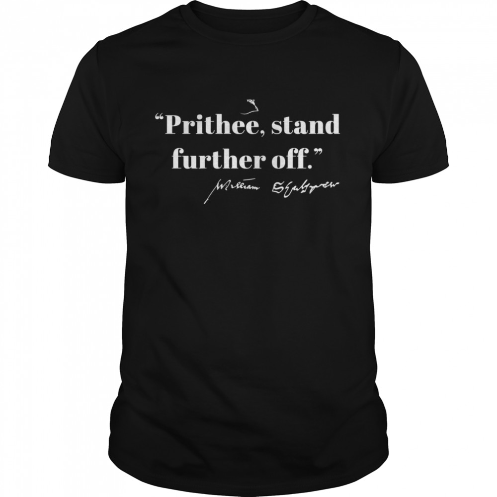 PRITHEE STAND FURTHER OFF Shakespeare Meme Quote ON BACK Shirt
