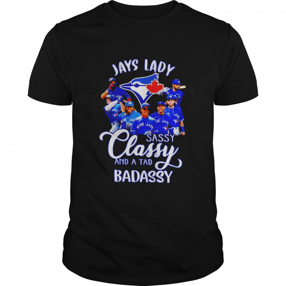 Jays lady sassy classy and a tab badassy shirt