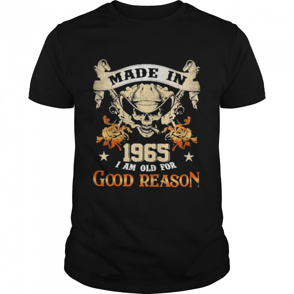 Skull made in 1965 I am old for good reason shirt