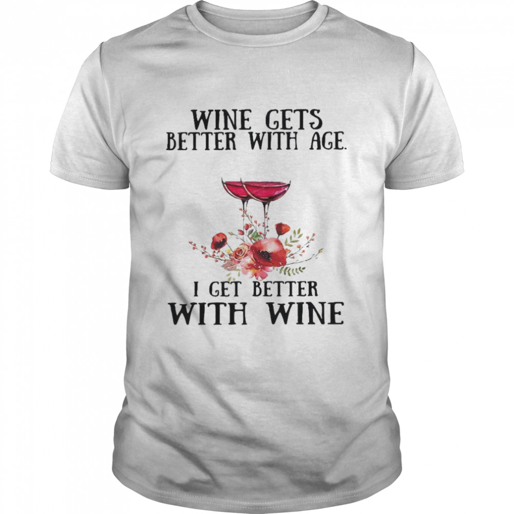 Wine gets better with age i get better with wine shirt