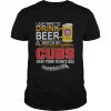 I just want to drink Beer and watch my Cubs beat your team’s ass  Classic Men's T-shirt