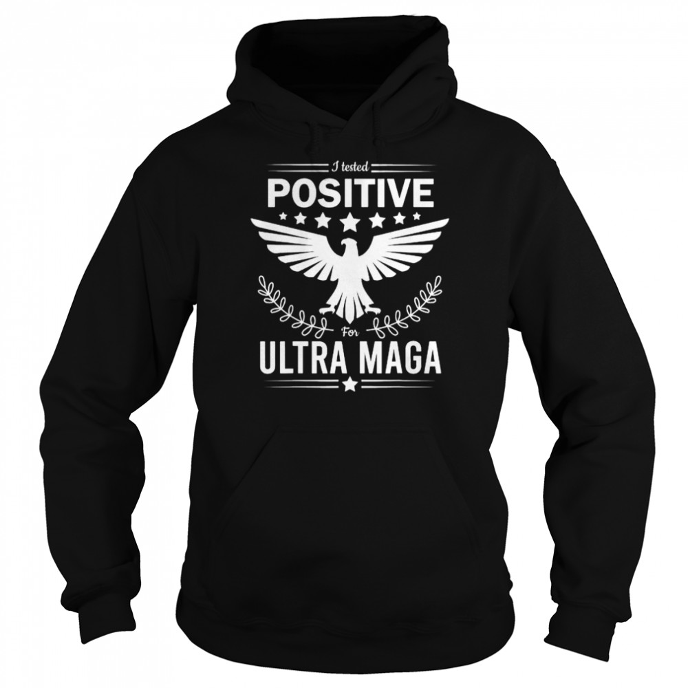 I tested positive for ultra maga pro Trump  Unisex Hoodie