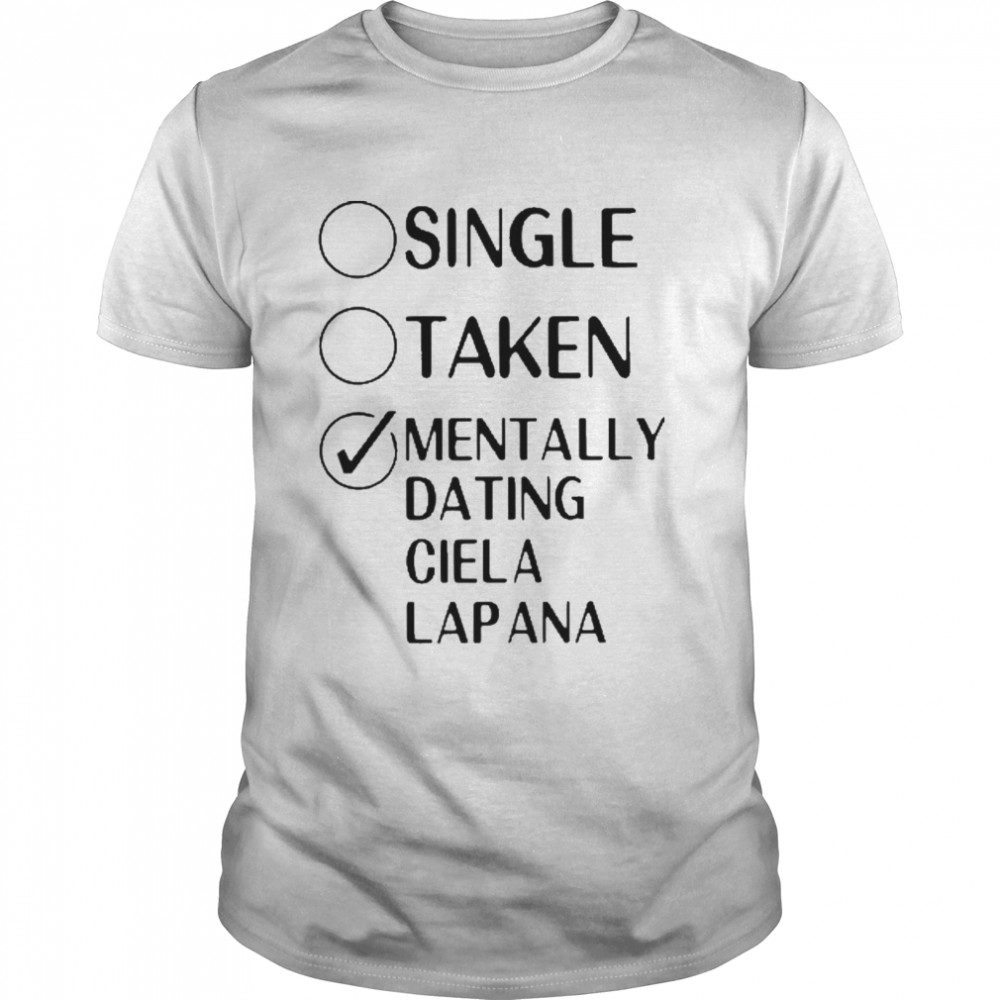 Single Taken Mentally Dating Ciela Lapana 2022 Shirt