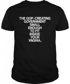 The gop creating government small enough to fit inside your vagina  Classic Men's T-shirt