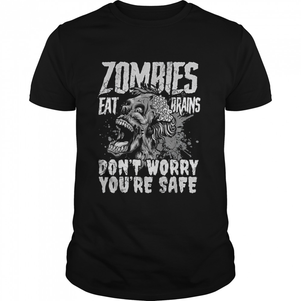 Zombies Eat Brains Don’t Worry You’re Safe shirt
