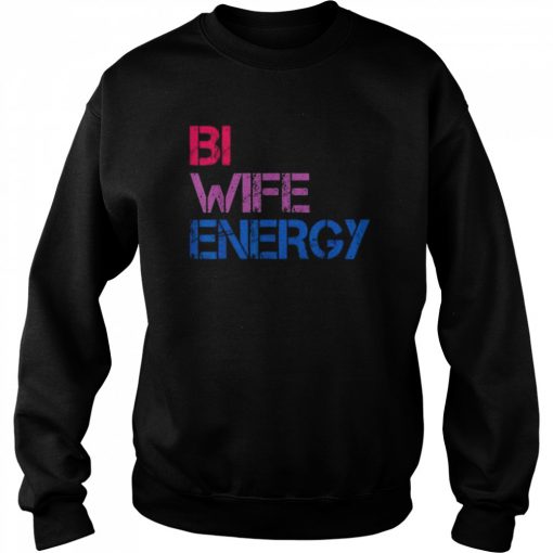 Bi Wife Energy LGBTQ Tee Shirt Unisex Sweatshirt