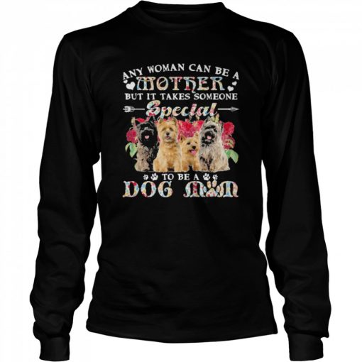 Cairn Terrier Dogs Any Woman Can Be A Mother But It Takes Someone Special To Be A Dog Mom Shirt Long Sleeved T-shirt