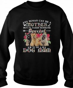 Cairn Terrier Dogs Any Woman Can Be A Mother But It Takes Someone Special To Be A Dog Mom Shirt Unisex Sweatshirt
