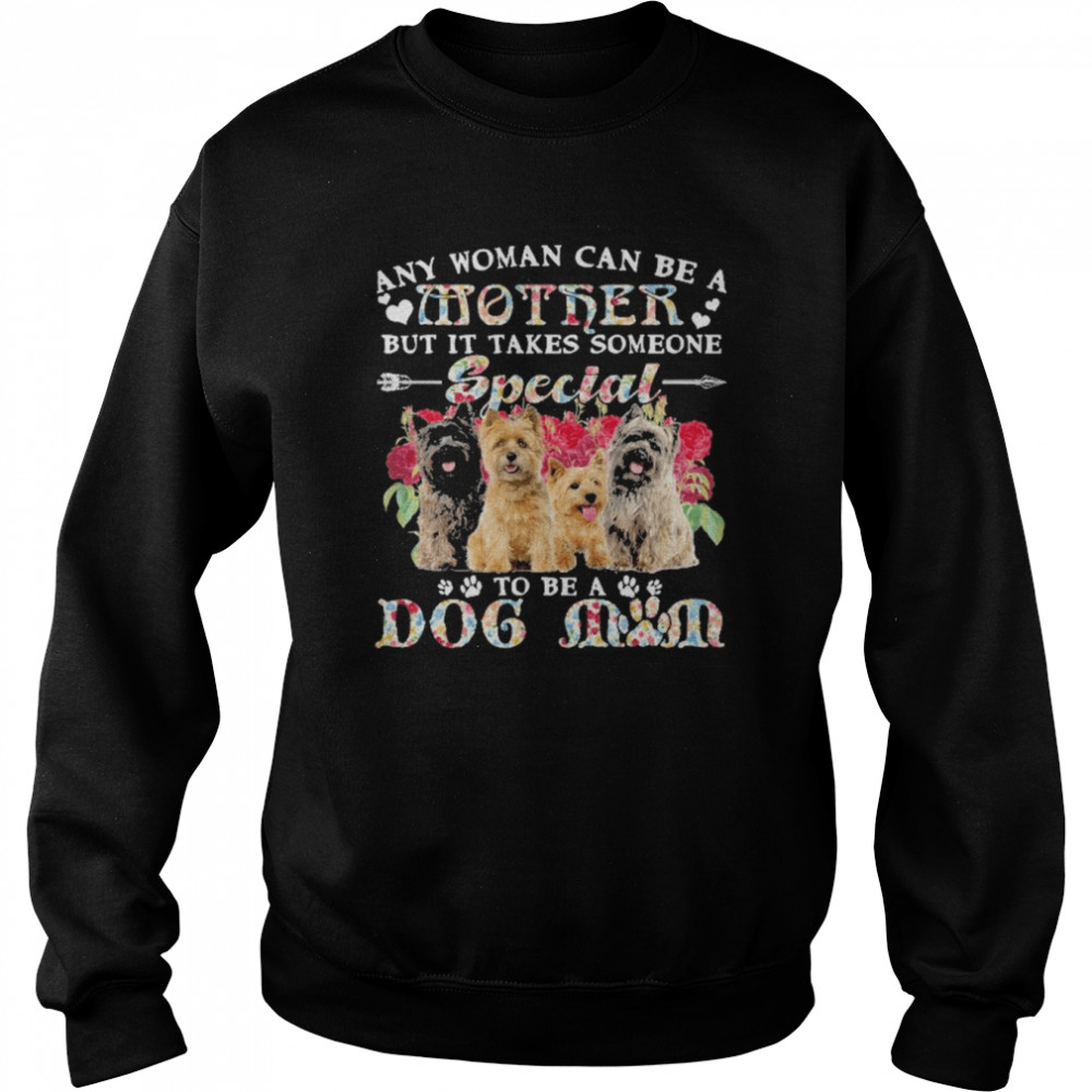 Cairn Terrier Dogs Any Woman Can Be A Mother But It Takes Someone Special To Be A Dog Mom Shirt Unisex Sweatshirt