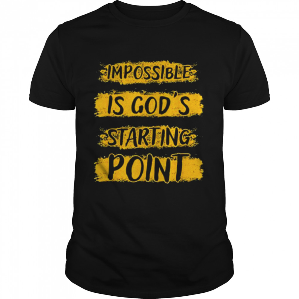 Christian Impossible Is God’s Starting Point Shirt