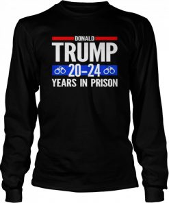 Donald Trump 20-24 Years In Prison T-Shirt Long Sleeved T-shirt