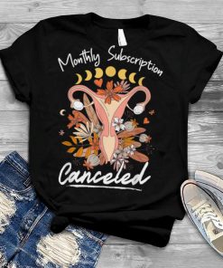 Hysterectomy Canceled Monthly Subscription Hysterectomy Supp T Shirt