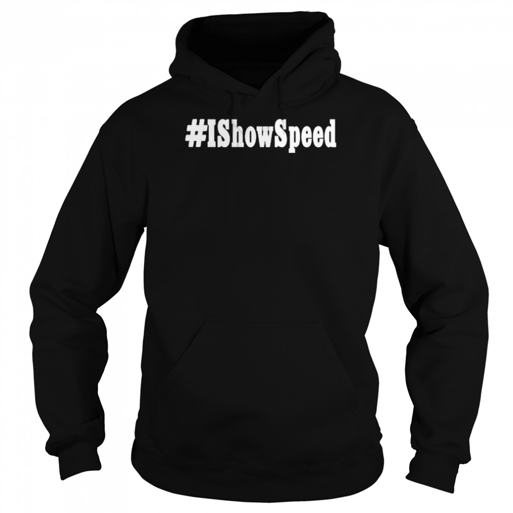 I show speed #Ishowspeed T- Unisex Hoodie