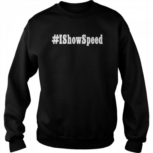 I show speed #Ishowspeed T- Unisex Sweatshirt