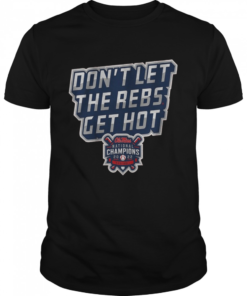 Ole Miss Baseball Don’t Let The Rebs Get Hot National Champions 2022 Shirt Classic Men's T-shirt
