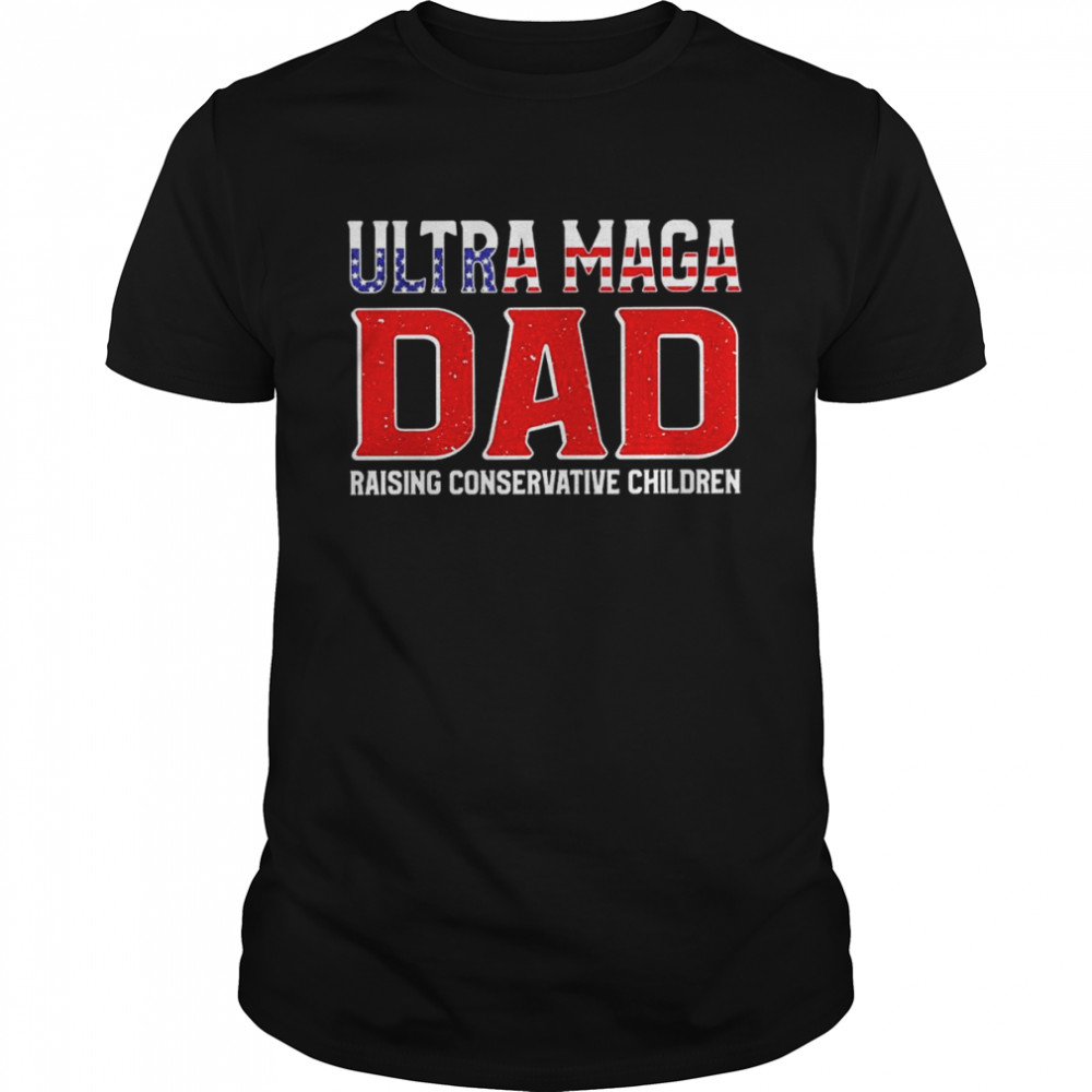 Original Ultra Maga Dad raising conservative children 2022 shirt